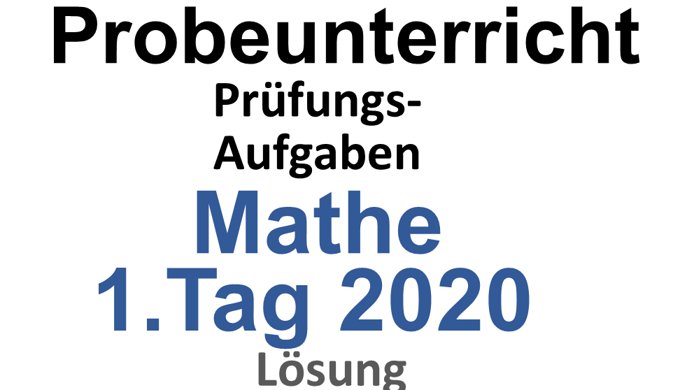Probeunterricht Prüfungsaufgaben Mathe 2020 1.Tag Lösung