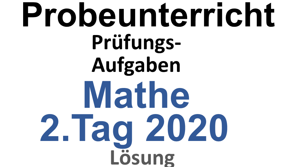 Probeunterricht Prüfungsaufgaben Mathe 2020 2.Tag Lösung